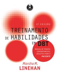 Icon image Treinamento de Habilidades em DBT: Manual de Terapia Comportamental Dialética para o Paciente