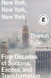 Icon image New York, New York, New York: Four Decades of Success, Excess, and Transformation