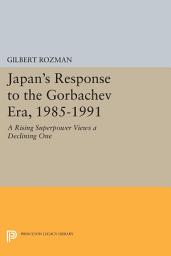 Icon image Japan's Response to the Gorbachev Era, 1985-1991: A Rising Superpower Views a Declining One