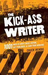 Icon image The Kick-Ass Writer: 1001 Ways to Write Great Fiction, Get Published, and Earn Your Audience