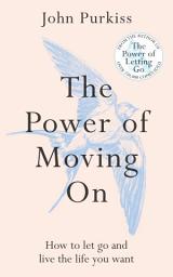 Icon image The Power of Moving On: How To Let Go and Live The Life You Want