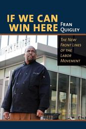 Icon image If We Can Win Here: The New Front Lines of the Labor Movement