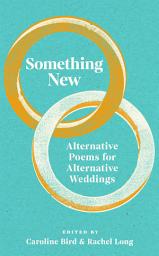 Icon image Something New: Alternative Poems for Alternative Weddings