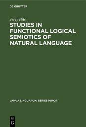 Icon image Studies in Functional Logical Semiotics of Natural Language