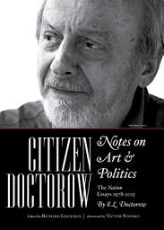 Icon image Citizen Doctorow, Notes on Art & Politics: The Nation Essays 1978-2015
