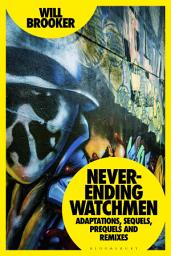 Icon image Never-Ending Watchmen: Adaptations, Sequels, Prequels and Remixes