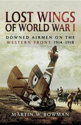 Icon image Lost Wings of WWI: Downed Airmen on the Western Front, 1914–1918