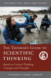 Icon image The Thinker's Guide to Scientific Thinking: Based on Critical Thinking Concepts and Principles, Edition 4