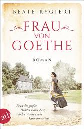 Icon image Frau von Goethe: Er ist der größte Dichter seiner Zeit, doch erst ihre Liebe kann ihn retten, Ausgabe 2