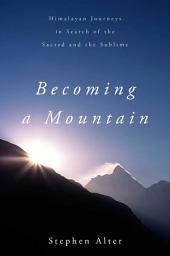 Icon image Becoming a Mountain: Himalayan Journeys in Search of the Sacred and the Sublime