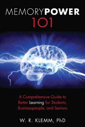 Icon image Memory Power 101: A Comprehensive Guide to Better Learning for Students, Businesspeople, and Seniors
