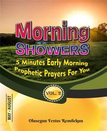 Icon image MORNING SHOWERS 5 MINUTES EARLY MORNING PROPHETIC PRAYERS FOR YOU Volume 2: 5 MINUTES EARLY MORNING PROPHETIC PRAYERS FOR YOU Volume 2 May-August