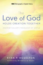 Icon image The Love of God Holds Creation Together: Andrew Fuller's Theology of Virtue