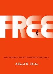 Icon image Free: Why Science Hasn't Disproved Free Will