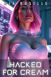 Icon image Hacked for Cream: A Dark Sci-Fi Billionaire Hucow Reverse Harem Romance