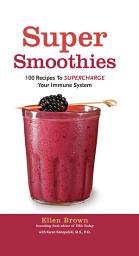 Icon image Smoothies for Better Health: 100 Nutrient-Packed Drinks to Boost Your Energy and Supercharge Your Immune System