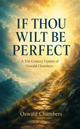 Icon image IF THOU WILT BE PERFECT: A 21st Century Update of Oswald Chambers