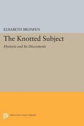 Icon image The Knotted Subject: Hysteria and Its Discontents