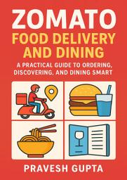 Icon image Zomato Food Delivery and Dining: A Practical Guide to Ordering, Discovering, and Dining Smart