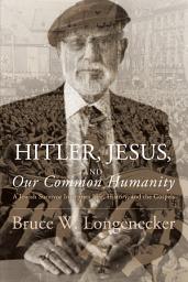 Icon image Hitler, Jesus, and Our Common Humanity: A Jewish Survivor Interprets Life, History, and the Gospels