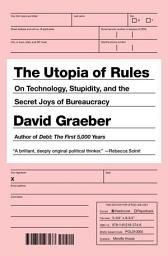 Icon image The Utopia of Rules: On Technology, Stupidity, and the Secret Joys of Bureaucracy