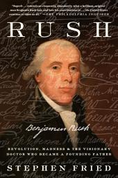 Icon image Rush: Revolution, Madness, and Benjamin Rush, the Visionary Doctor Who Became a Founding Father