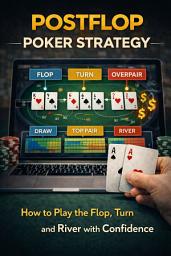 Icon image Postflop Poker Strategy: How to Play the Flop, Turn and River with Confidence