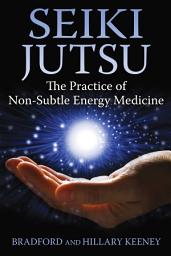 Icon image Seiki Jutsu: The Practice of Non-Subtle Energy Medicine