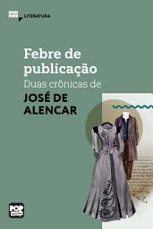 Icon image Febre de publicação: Duas crônicas de José de Alencar