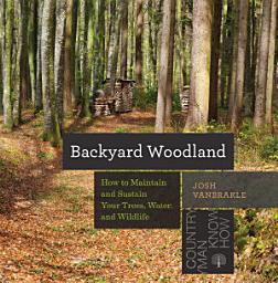 Icon image Backyard Woodland: How to Maintain and Sustain Your Trees, Water, and Wildlife