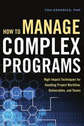 Icon image How to Manage Complex Programs: High-Impact Techniques for Handling Project Workflow, Deliverables, and Teams