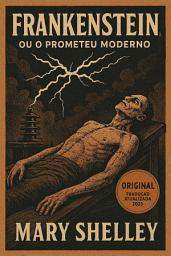 Icon image FRANKENSTEIN (Ou o Prometeu moderno): Texto Original Completo - Tradução atualizada 2025