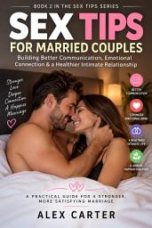 Icon image Sex Tips for Married Couples: Building Better Communication, Emotional Connection & a Healthier Intimate Relationship