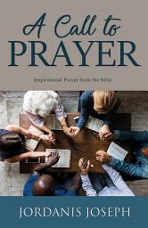 Icon image A Call to Prayer: Inspirational Prayer from the Bible