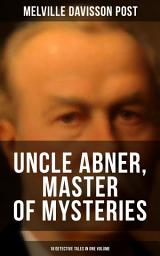 Icon image UNCLE ABNER, MASTER OF MYSTERIES: 18 Detective Tales in One Volume: The Doomdorf Mystery, The Wrong Hand, The Angel of the Lord, An Act of God, The Treasure Hunter, A Twilight Adventure, The Age of Miracles, The Devil's Tools, The Hidden Law, The Riddle & many more