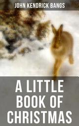 Icon image A LITTLE BOOK OF CHRISTMAS: Children's Classic - Humorous Stories & Poems for the Holiday Season: A Toast To Santa Clause, A Merry Christmas Pie, The Child Who Had Everything But, A Holiday Wish, The House of the Seven Santas…