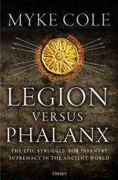 Icon image Legion versus Phalanx: The Epic Struggle for Infantry Supremacy in the Ancient World