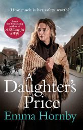 Icon image A Daughter's Price: A gritty and gripping saga romance from the bestselling author of A Shilling for a Wife
