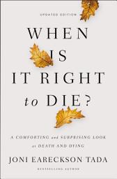Icon image When Is It Right to Die?: A Comforting and Surprising Look at Death and Dying