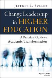 Icon image Change Leadership in Higher Education: A Practical Guide to Academic Transformation