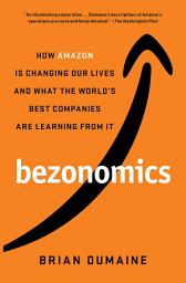 Icon image Bezonomics: How Amazon Is Changing Our Lives and What the World's Best Companies Are Learning from It
