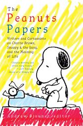 Icon image The Peanuts Papers: Writers and Cartoonists on Charlie Brown, Snoopy & the Gang,and the Meaning of Life: A Library of America Special Publication