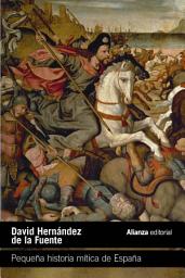 Icon image Pequeña historia mítica de España: Mitos, figuras y arquetipos