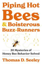 Icon image Piping Hot Bees and Boisterous Buzz-Runners: 20 Mysteries of Honey Bee Behavior Solved