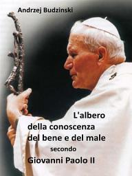 Icon image L’albero Della Conoscenza Del Bene E Del Male Secondo Giovanni Paolo II