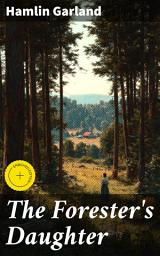Icon image The Forester's Daughter: Enriched edition. A Romance of the Bear-Tooth Range