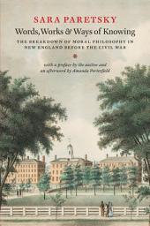 Icon image Words, Works, & Ways of Knowing: The Breakdown of Moral Philosophy in New England before the Civil War