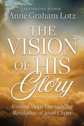 Icon image The Vision of His Glory, Revised and Updated: Finding Hope Through the Revelation of Jesus Christ