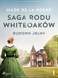 Icon image Saga rodu Whiteoaków 1 - Budowa Jalny: Tom 1