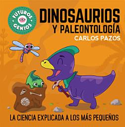 Icon image Dinosaurios y paleontología (Futuros Genios 7): La ciencia explicada a los más pequeños